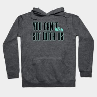 You Can't Sit With Us Hoodie